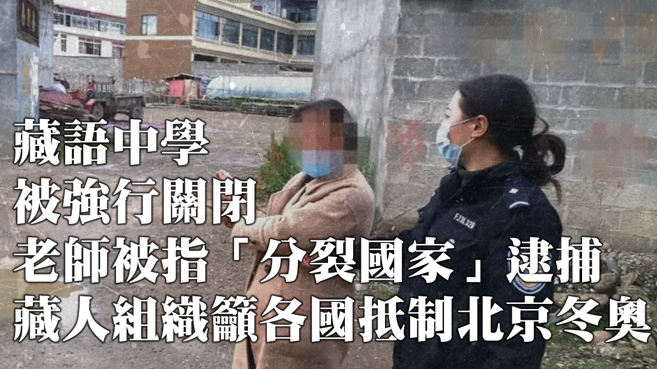 藏語中學被強行關閉 老師被指「分裂國家」逮捕 藏人組織籲各國抵制北京冬奧